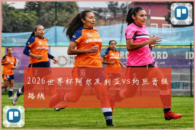 2026世界杯阿尔及利亚vs约旦晋级路线