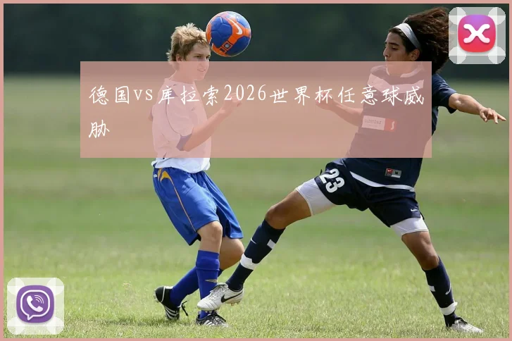 德国vs库拉索2026世界杯任意球威胁