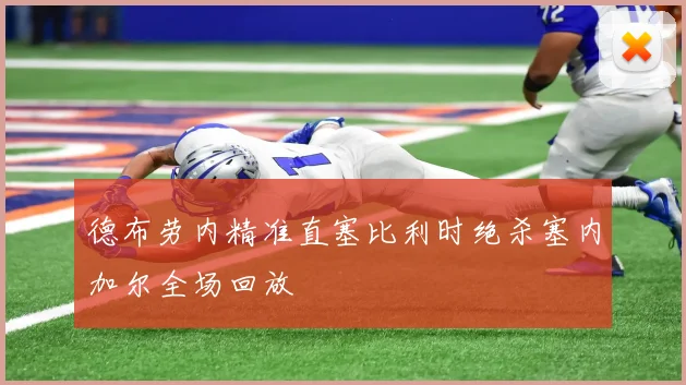 德布劳内精准直塞比利时绝杀塞内加尔全场回放