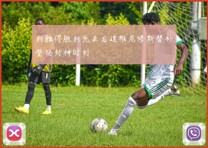 利雅得胜利先丢后追维尼修斯替补登场封神时刻