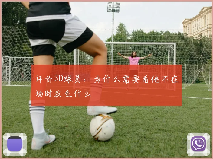 评价3D球员，为什么需要看他不在场时发生什么