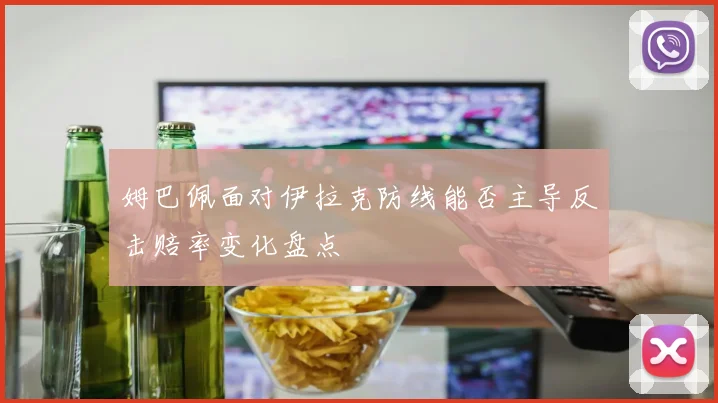 姆巴佩面对伊拉克防线能否主导反击赔率变化盘点