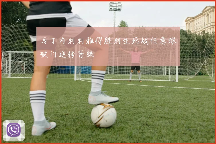 马丁内利利雅得胜利生死战任意球破门逆转晋级