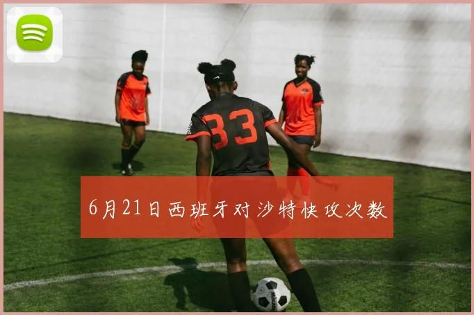 6月21日西班牙对沙特快攻次数