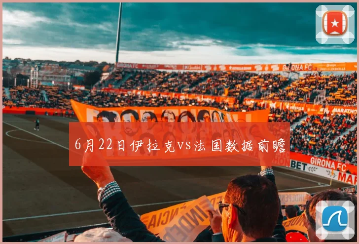 6月22日伊拉克vs法国数据前瞻